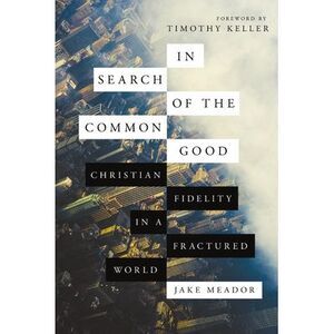 In Search of the Common Good: Christian Fidelity in a Fractured World -- Timothy
